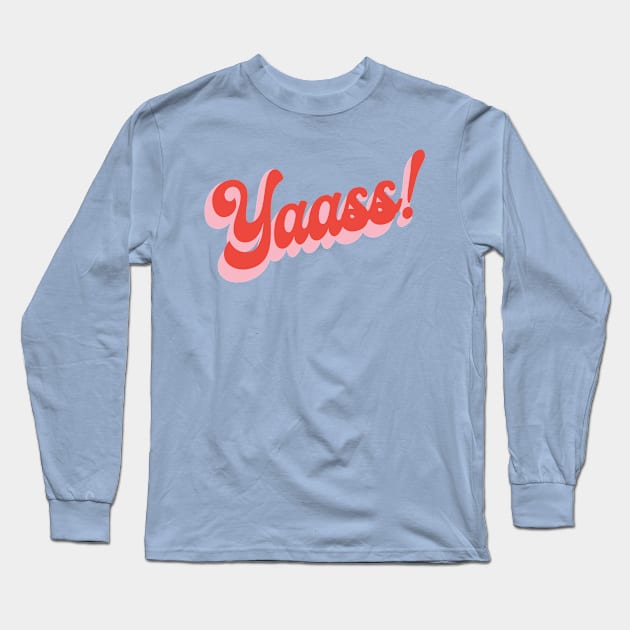 yaasss! Long Sleeve T-Shirt by Lindseysdesigns